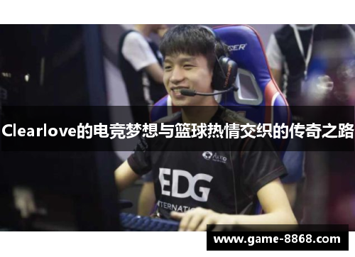 Clearlove的电竞梦想与篮球热情交织的传奇之路