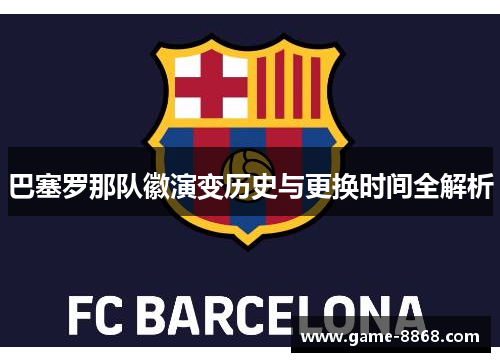 巴塞罗那队徽演变历史与更换时间全解析