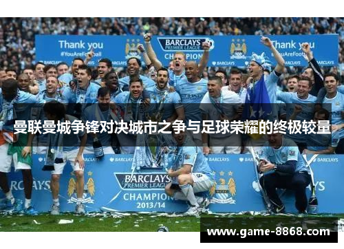 曼联曼城争锋对决城市之争与足球荣耀的终极较量